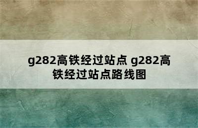 g282高铁经过站点 g282高铁经过站点路线图